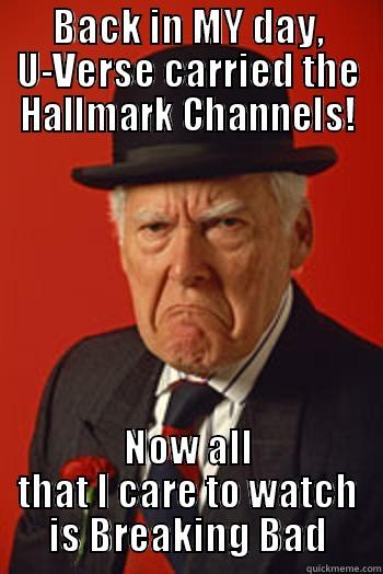 Hallmark TV - BACK IN MY DAY, U-VERSE CARRIED THE HALLMARK CHANNELS! NOW ALL THAT I CARE TO WATCH IS BREAKING BAD Pissed old guy