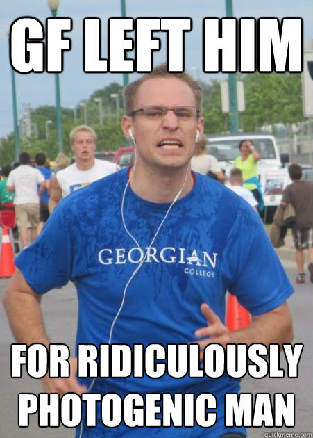 Gf left him for ridiculously photogenic man  Ridiculously unphotogenic man