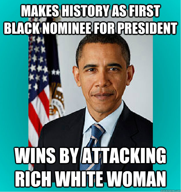Makes history as first black nominee for president wins by attacking rich white woman  