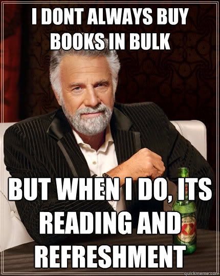 I dont always buy books in bulk But when I do, its reading and refreshment - I dont always buy books in bulk But when I do, its reading and refreshment  The Most Interesting Man In The World