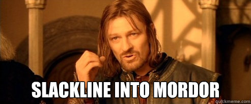  slackline into mordor  One Does Not Simply