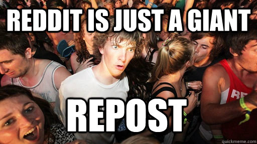 Reddit is just a giant repost  Sudden Clarity Clarence