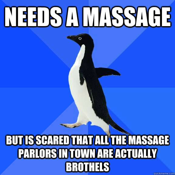 Needs a massage But is scared that all the massage parlors in town are actually brothels   Socially Awkward Penguin