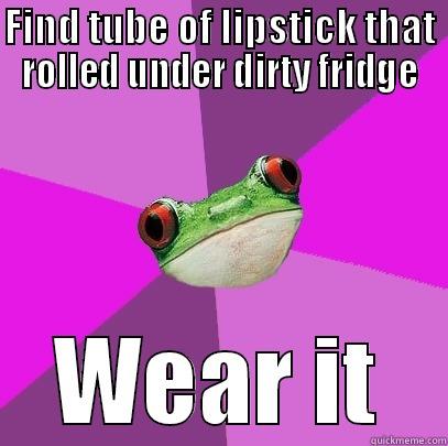 FIND TUBE OF LIPSTICK THAT ROLLED UNDER DIRTY FRIDGE WEAR IT Foul Bachelorette Frog