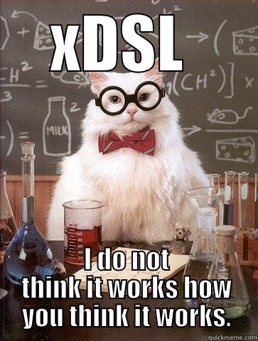 XDSL  I DO NOT THINK IT WORKS HOW YOU THINK IT WORKS. Chemistry Cat