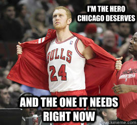I'm the hero chicago deserves and the one it needs right now - I'm the hero chicago deserves and the one it needs right now  Brian Scalabrine