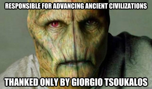 responsible for advancing ancient civilizations  thanked only by Giorgio Tsoukalos  Other World Problems