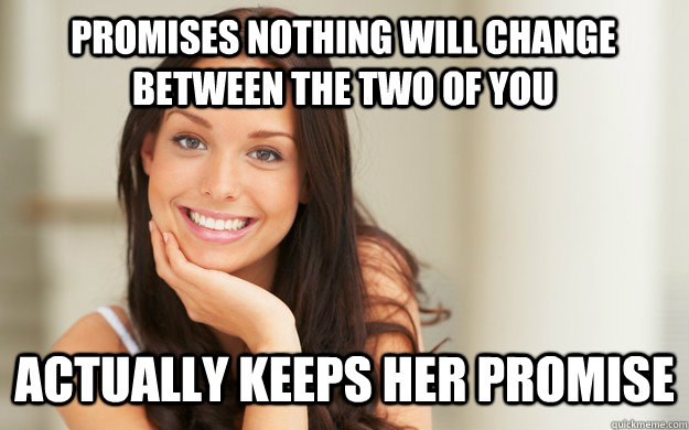 promises nothing will change between the two of you actually keeps her promise - promises nothing will change between the two of you actually keeps her promise  Good Girl Gina
