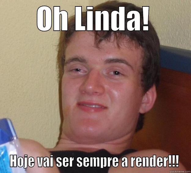 OH LINDA! HOJE VAI SER SEMPRE A RENDER!!! 10 Guy