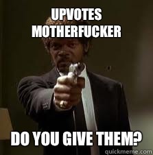 Upvotes motherfucker Do you give them?  Pulp Fiction meme