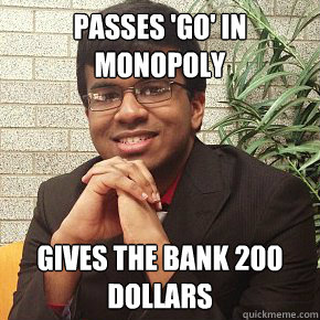 PASSES 'GO' IN MONOPOLY GIVES THE BANK 200 DOLLARS  