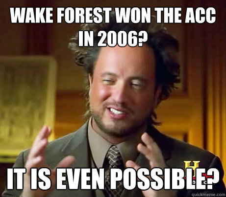 WAKE FOREST WON THE ACC IN 2006? IT IS EVEN POSSIBLE? - WAKE FOREST WON THE ACC IN 2006? IT IS EVEN POSSIBLE?  GIORGOS06