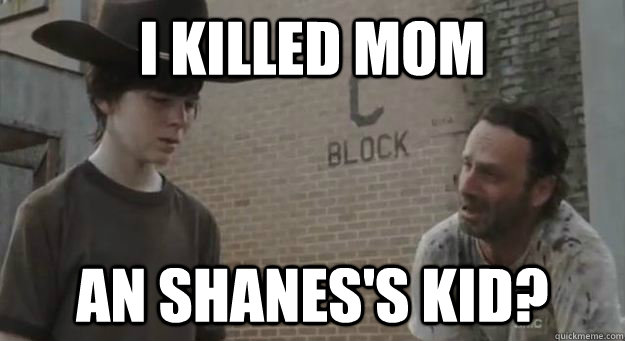 I killed mom AN shanes's kid?  Crying Rick Grimes