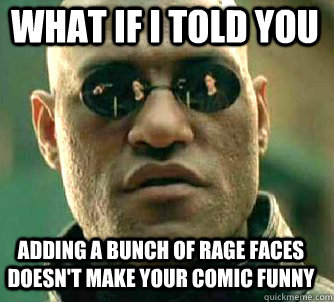 what if i told you adding a bunch of rage faces doesn't make your comic funny  Matrix Morpheus