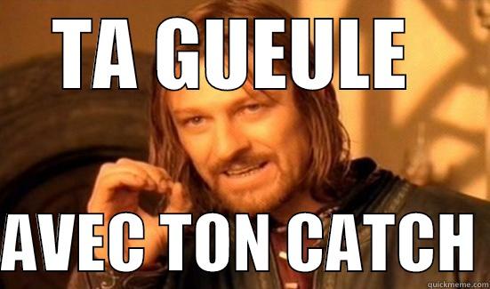 TA GUEULE   AVEC TON CATCH Boromir