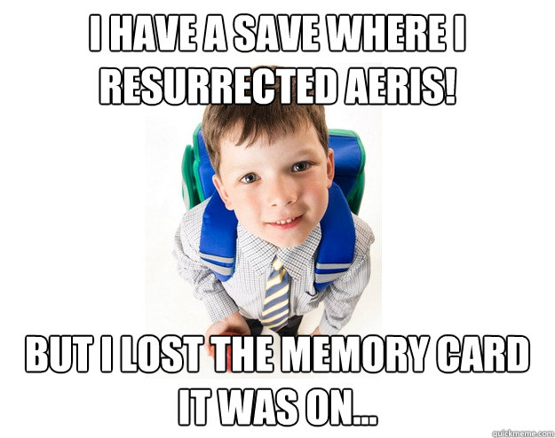 I have a save where I resurrected Aeris! But I lost the memory card it was on... - I have a save where I resurrected Aeris! But I lost the memory card it was on...  Lying School Kid