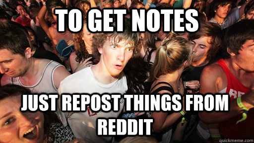 to get notes just repost things from reddit  Sudden Clarity Clarence