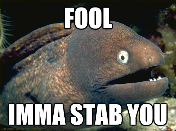 Fool Imma Stab you  Bad Joke Eel