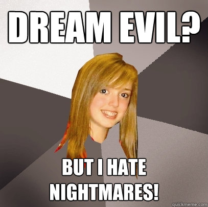 DREAM EVIL? BUT I HATE NIGHTMARES! - DREAM EVIL? BUT I HATE NIGHTMARES!  Musically Oblivious 8th Grader