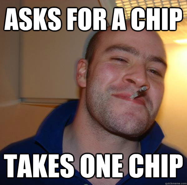 Asks for a chip Takes one chip - Asks for a chip Takes one chip  Misc