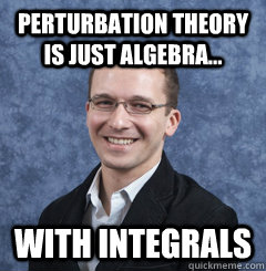 Perturbation Theory is Just Algebra... WITH INTEGRALS  