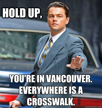 You're in Vancouver.
Everywhere is a crosswalk. Hold up,  