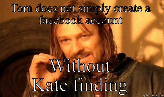 TOM DOES NOT SIMPLY CREATE A FACEBOOK ACCOUNT WITHOUT KATE FINDING Boromir