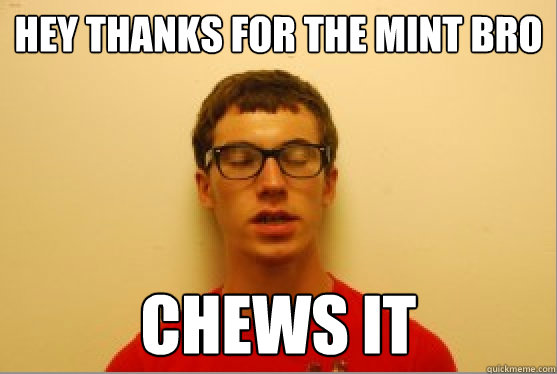 hey thanks for the mint bro chews it - hey thanks for the mint bro chews it  Scumbag Eli