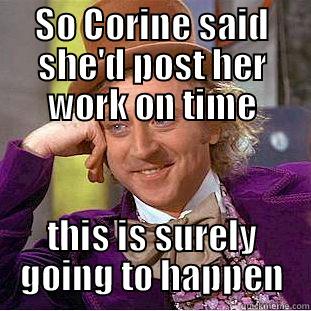 SO CORINE SAID SHE'D POST HER WORK ON TIME THIS IS SURELY GOING TO HAPPEN Condescending Wonka