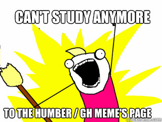 Can't study anymore to the Humber / GH meme's page  All The Things