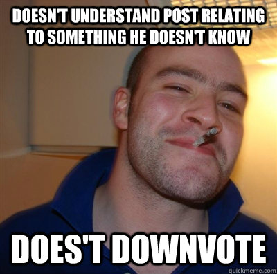 Doesn't understand post relating to something he doesn't know Does't downvote  GGG plays SC