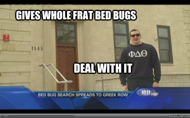 Gives whole frat bed bugs deal with it - Gives whole frat bed bugs deal with it  Bed bug spread