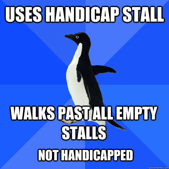 Uses handicap stall walks past all empty stalls   Not handicapped  Socially Awkward Penguin