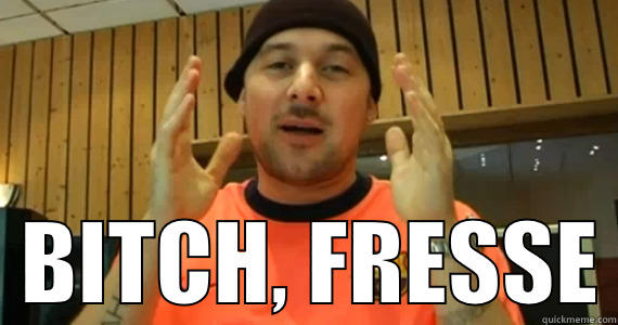    BITCH, FRESSE Misc