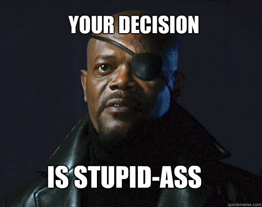 Your decision Is stupid-ass  - Your decision Is stupid-ass   Black Nick Fury