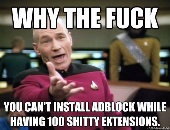 Why the fuck You can't install adblock while having 100 shitty extensions.  Annoyed Picard HD
