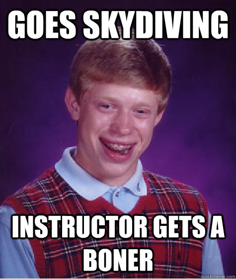 Goes skydiving Instructor gets a boner  Bad Luck Brian