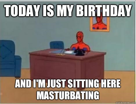 Today is my birthday and i'm just sitting here masturbating - Today is my birthday and i'm just sitting here masturbating  Spiderman Desk