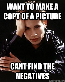 want to make a copy of a picture Cant find the negatives  90s World Problems