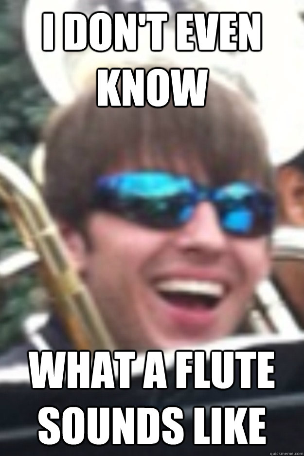 I Don't even know what a flute sounds like  
