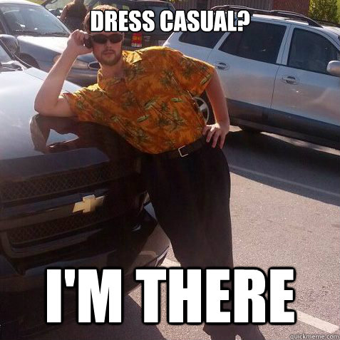 Dress Casual? I'm there - Dress Casual? I'm there  Not A Problem Guy