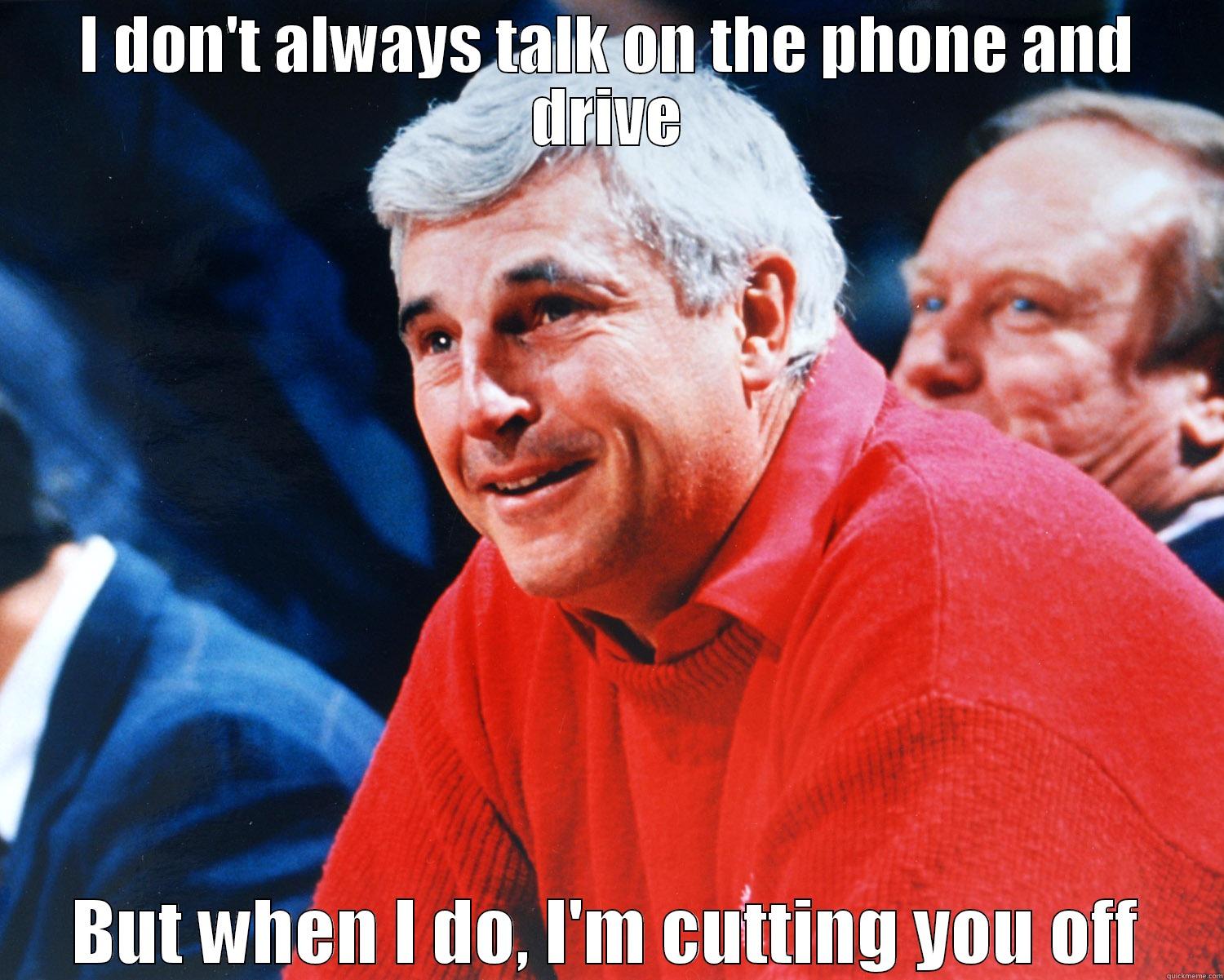 I DON'T ALWAYS TALK ON THE PHONE AND DRIVE BUT WHEN I DO, I'M CUTTING YOU OFF Misc