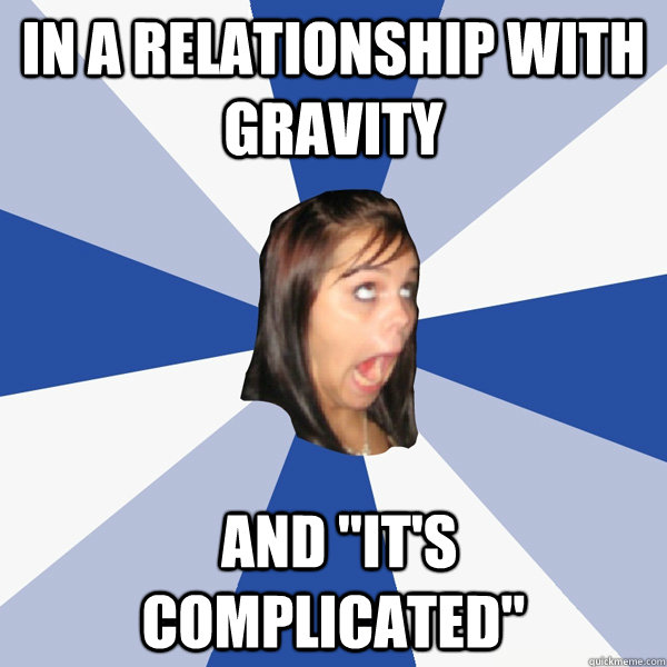 In a Relationship with Gravity  And 