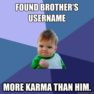 found brother's username more karma than him.  Success Kid