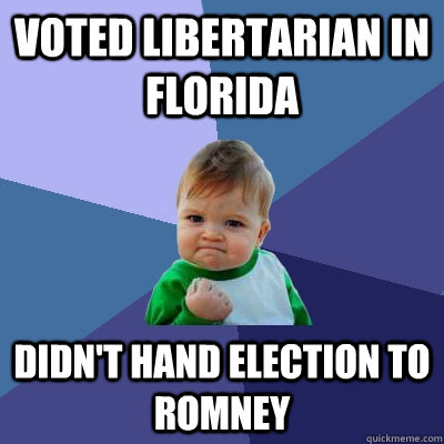 Voted Libertarian in Florida Didn't hand election to Romney - Voted Libertarian in Florida Didn't hand election to Romney  Success Kid