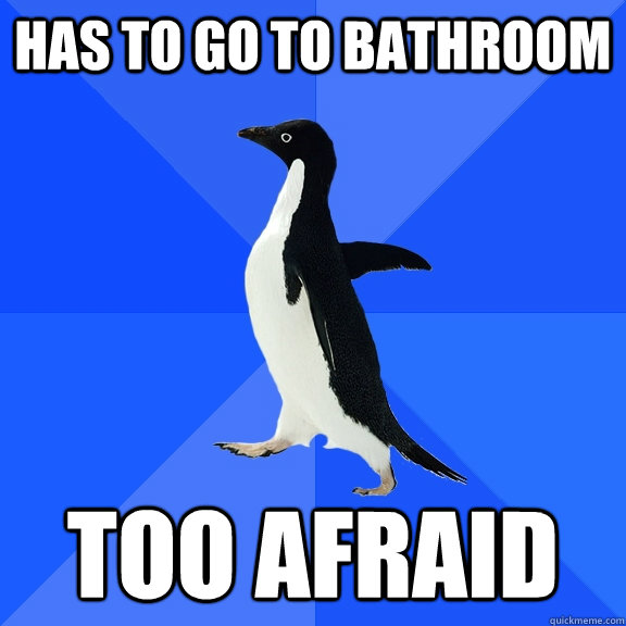 Has to go to bathroom too afraid  Socially Awkward Penguin