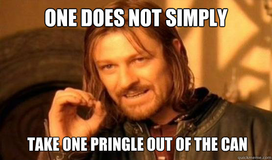 One does not simply take one pringle out of the can  ONE DOES NOT SIMPLY DRIVE A CAR INTO BOSTON