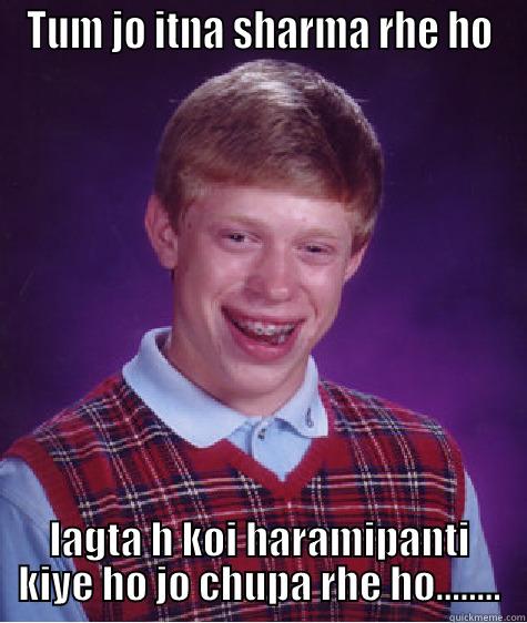 TUM JO ITNA SHARMA RHE HO LAGTA H KOI HARAMIPANTI KIYE HO JO CHUPA RHE HO........ Bad Luck Brian