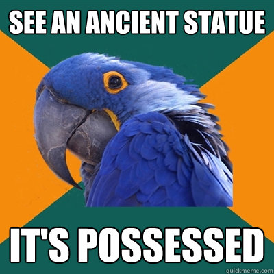 See an ancient Statue IT'S POSSESSED   Paranoid Parrot