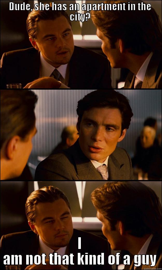 DUDE, SHE HAS AN APARTMENT IN THE CITY? I AM NOT THAT KIND OF A GUY Inception